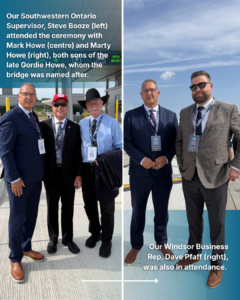 Our Southwestern Ontario Supervisor, Steve Booze (left) attended the ceremony with Mark Howe (centre) and Marty Howe (right), both sons of the late Gordie Howe, whom the bridge was named after. Our Windsor Business Rep, Dave Pfaff (right), was also in attendance.