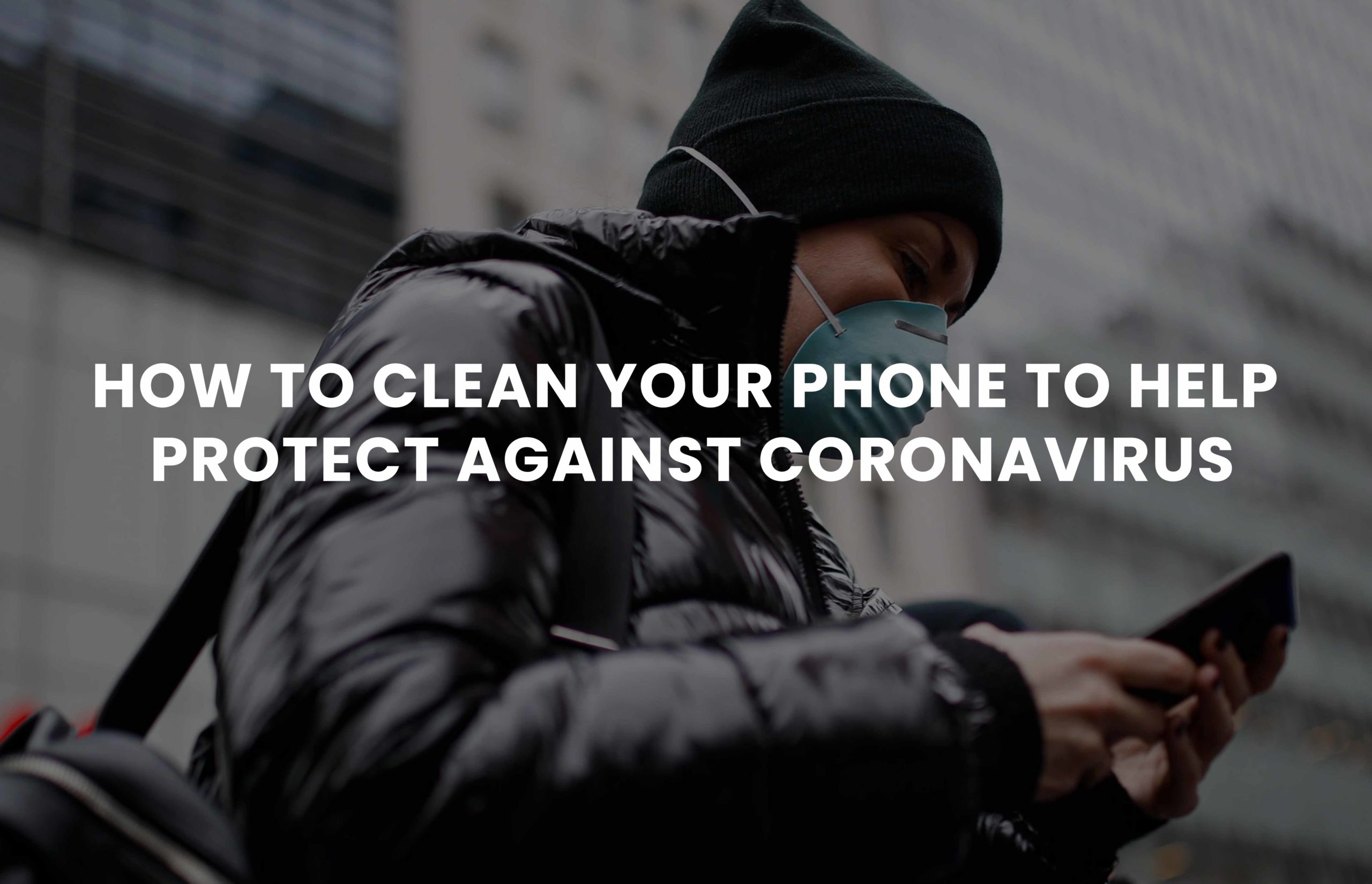 How to Clean Your Phone to Help Protect Against Coronavirus